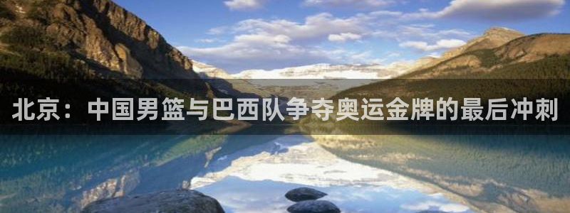 好博体育app登录入口手机版：北京：中国男篮与巴西队争夺奥运