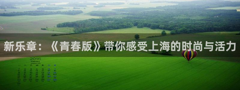 壹号平台下载安装官网：新乐章：《青春版》带你感受上海的时尚与活力