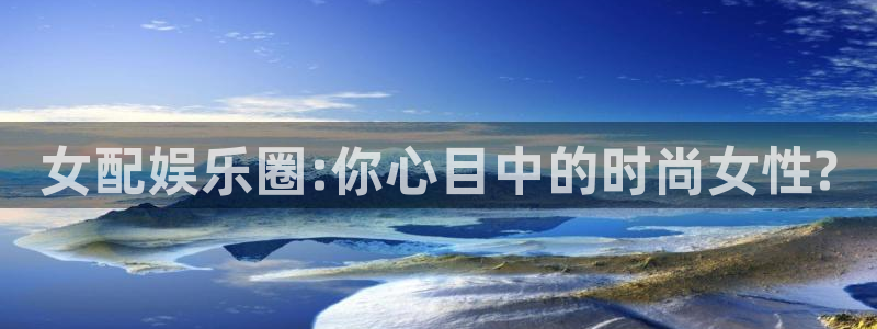 壹号app下载链接：女配娱乐圈:你心目中的时尚女性?