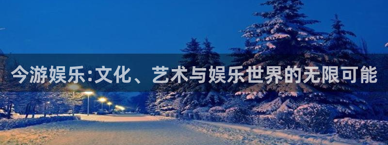 旺财28app下载安装：今游娱乐:文化、艺术与娱乐世界的无限可能