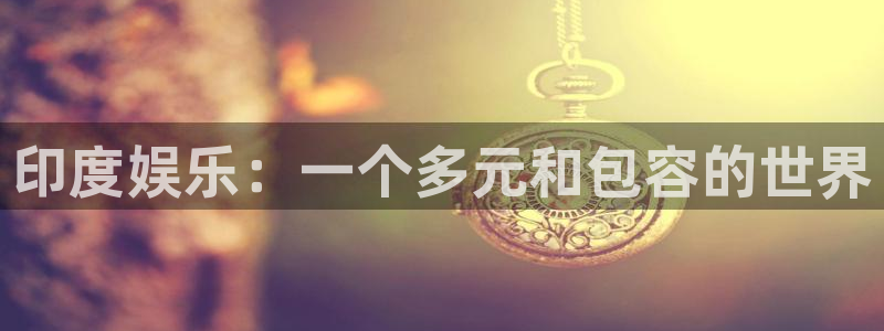 旺财28退款怎么退：印度娱乐：一个多元和包容的世界