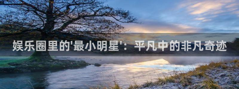 壹号平台注册链接官网下载：娱乐圈里的\'最小明星\'：平凡中的非凡奇迹